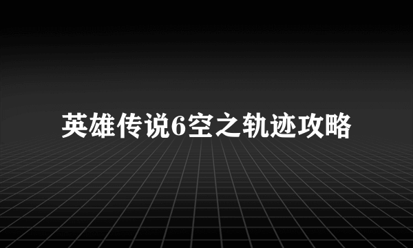 英雄传说6空之轨迹攻略