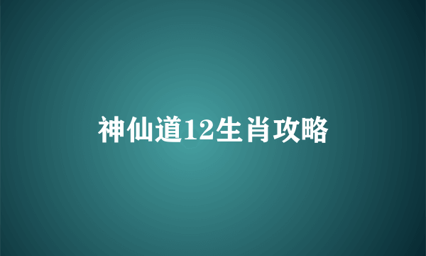 神仙道12生肖攻略