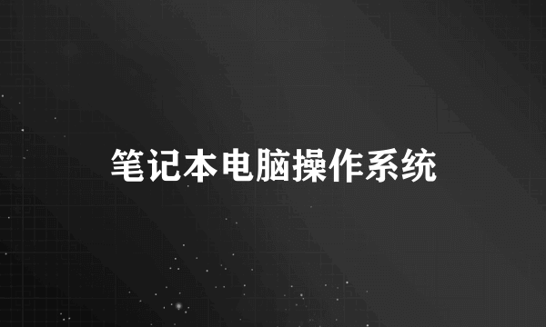 笔记本电脑操作系统