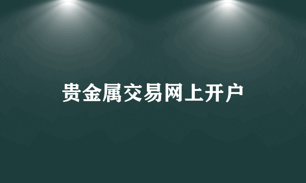 贵金属交易网上开户