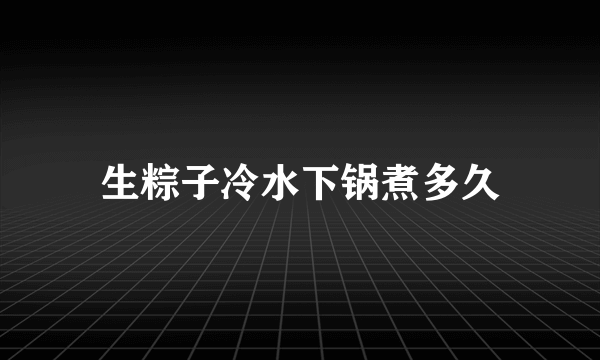 生粽子冷水下锅煮多久