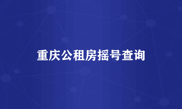 重庆公租房摇号查询