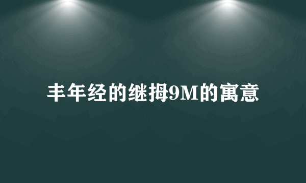 丰年经的继拇9M的寓意