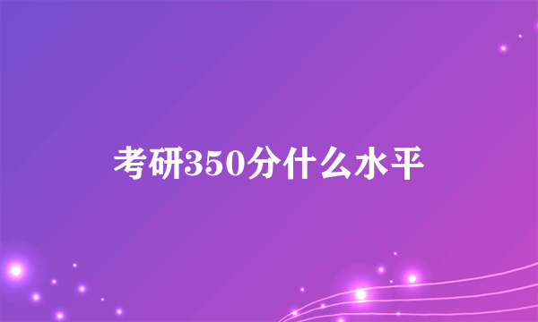 考研350分什么水平