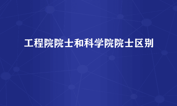 工程院院士和科学院院士区别