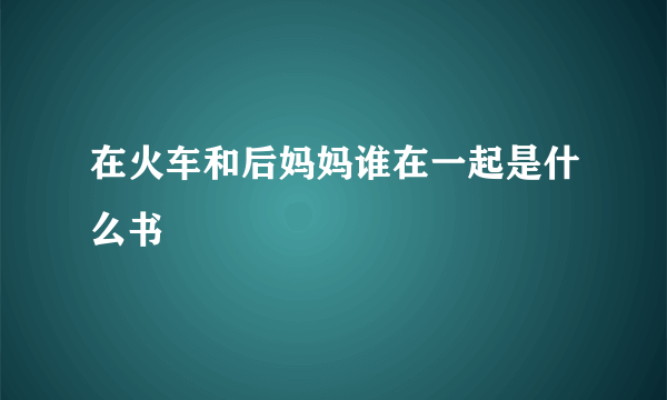 在火车和后妈妈谁在一起是什么书