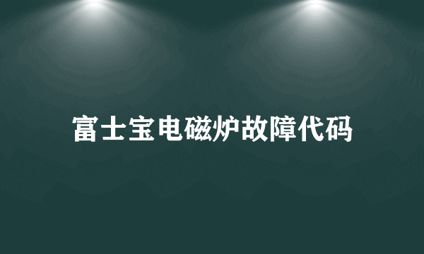 富士宝电磁炉故障代码