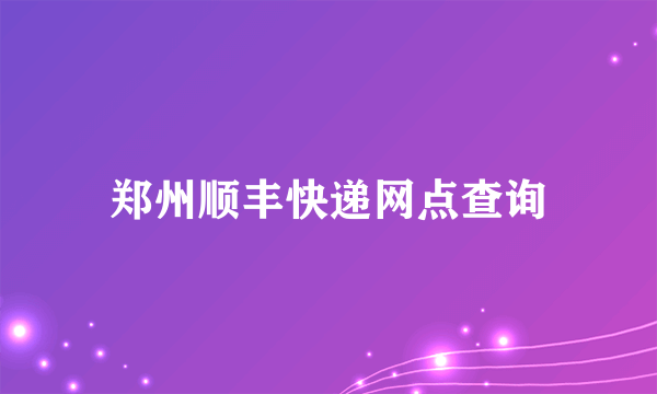 郑州顺丰快递网点查询