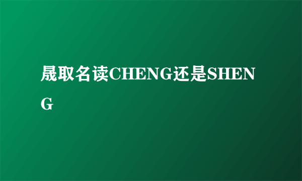 晟取名读CHENG还是SHENG