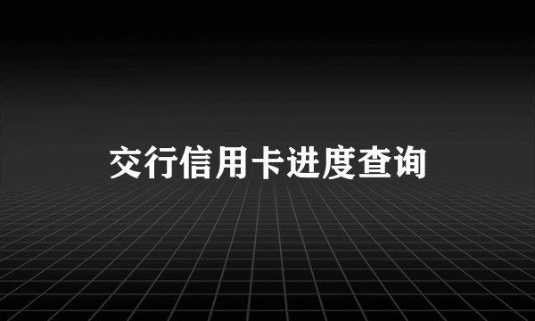 交行信用卡进度查询