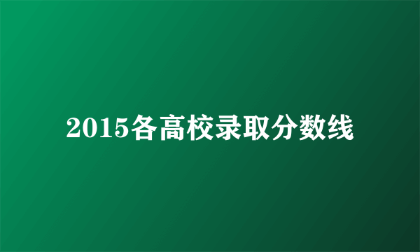 2015各高校录取分数线