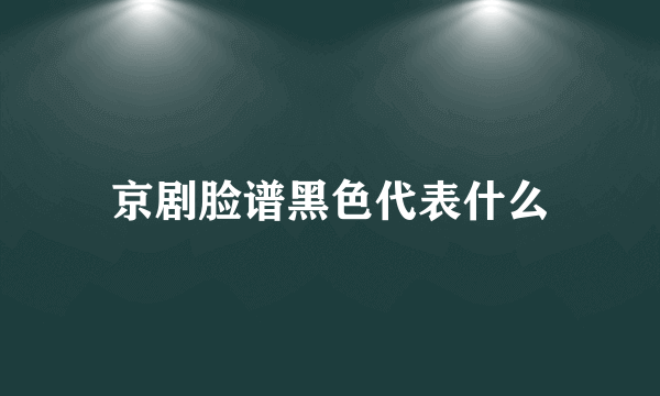 京剧脸谱黑色代表什么