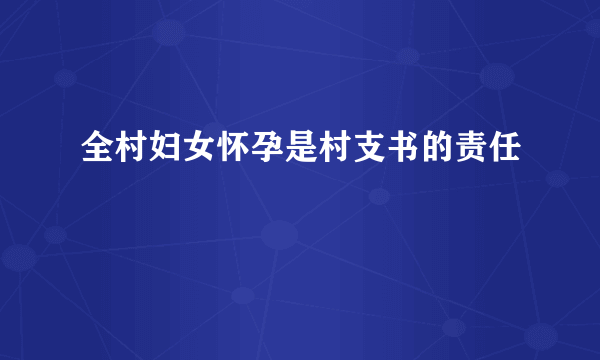 全村妇女怀孕是村支书的责任