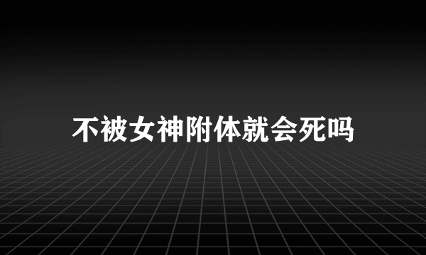 不被女神附体就会死吗