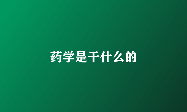 药学是干什么的