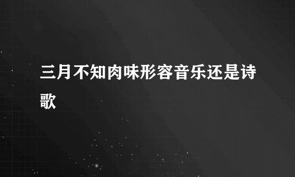 三月不知肉味形容音乐还是诗歌