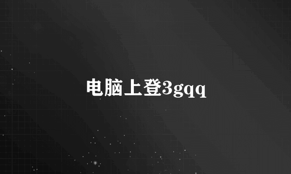 电脑上登3gqq