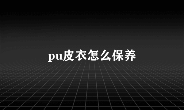 pu皮衣怎么保养