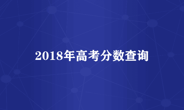 2018年高考分数查询