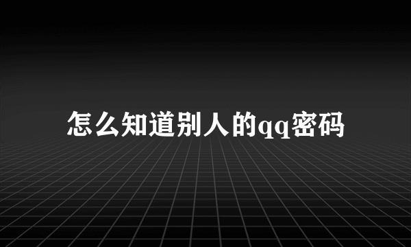 怎么知道别人的qq密码