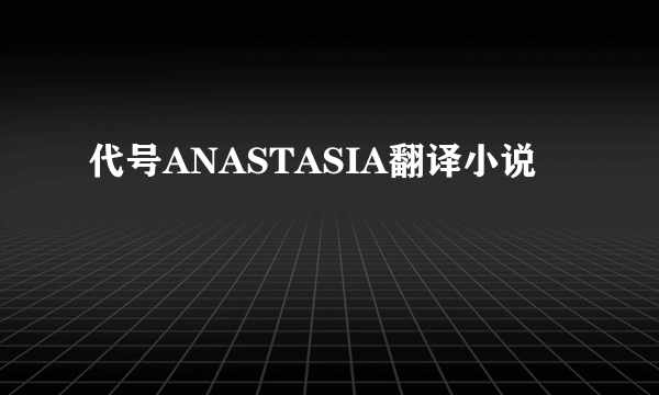 代号ANASTASIA翻译小说