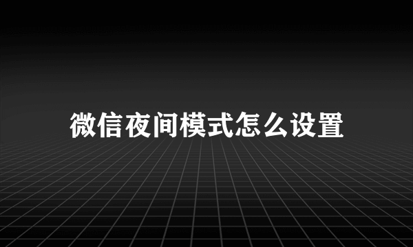 微信夜间模式怎么设置