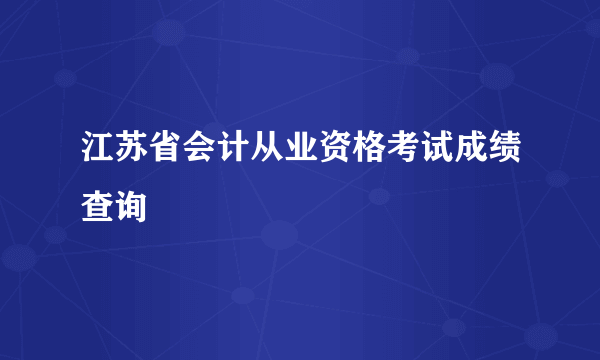 江苏省会计从业资格考试成绩查询