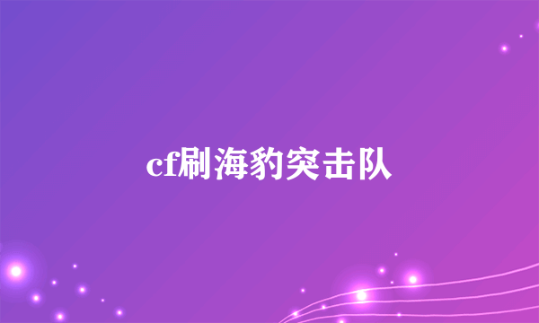 cf刷海豹突击队