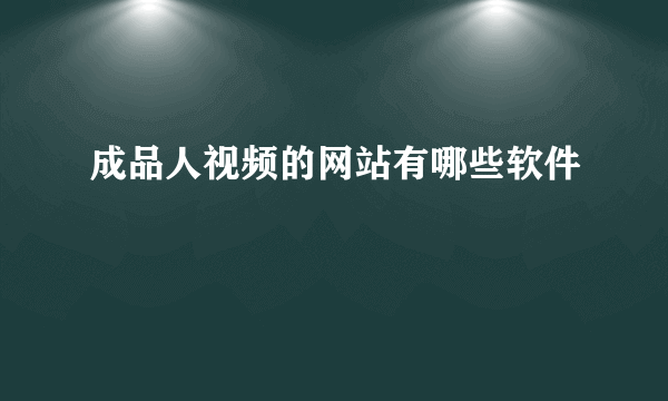 成品人视频的网站有哪些软件