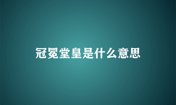 冠冕堂皇是什么意思