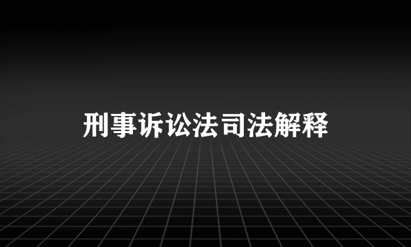 刑事诉讼法司法解释