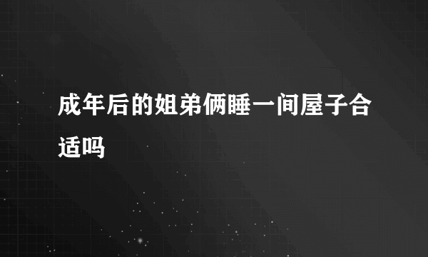 成年后的姐弟俩睡一间屋子合适吗