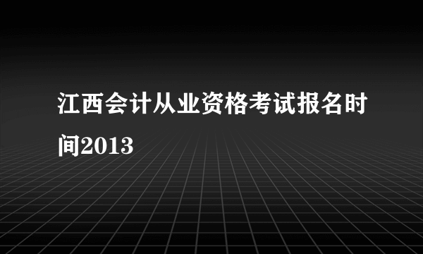 江西会计从业资格考试报名时间2013