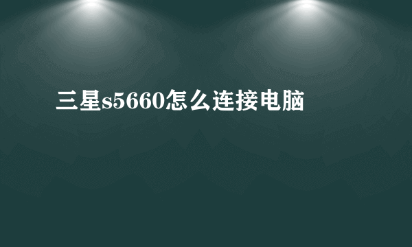 三星s5660怎么连接电脑