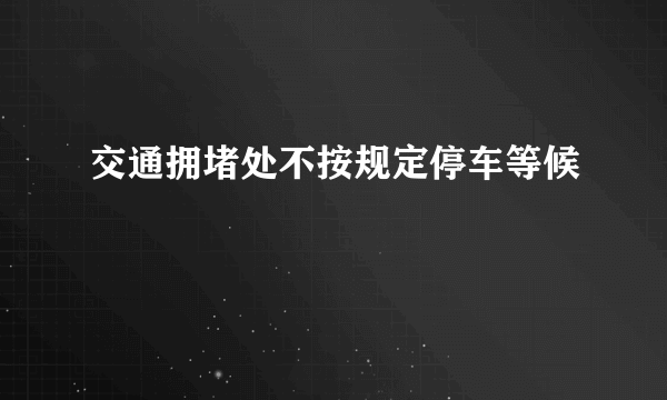 交通拥堵处不按规定停车等候