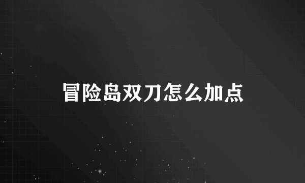 冒险岛双刀怎么加点