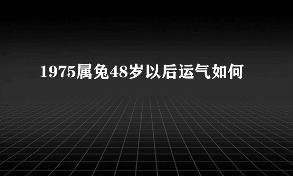 1975属兔48岁以后运气如何