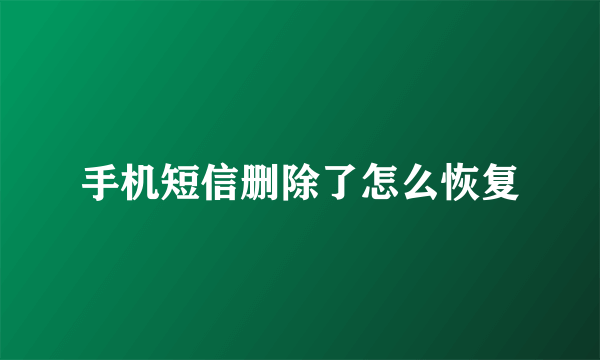 手机短信删除了怎么恢复