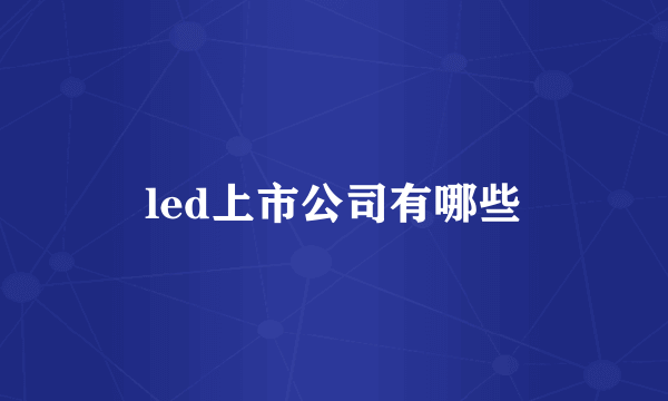 led上市公司有哪些