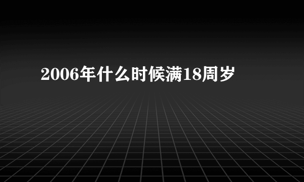 2006年什么时候满18周岁