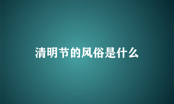 清明节的风俗是什么