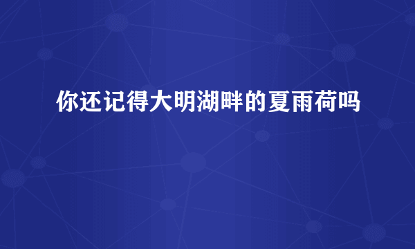 你还记得大明湖畔的夏雨荷吗