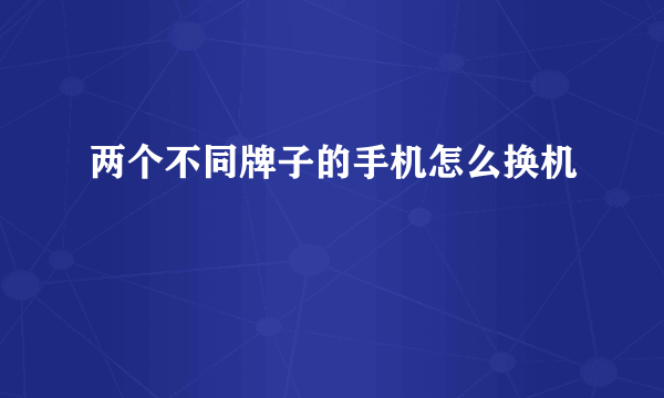 两个不同牌子的手机怎么换机