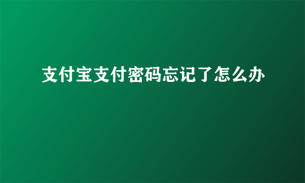 支付宝支付密码忘记了怎么办