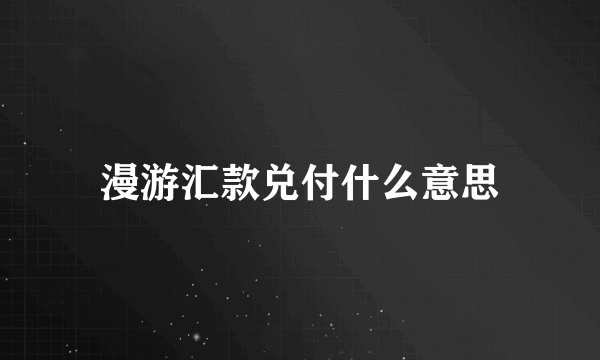 漫游汇款兑付什么意思