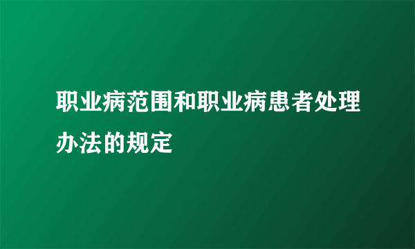 职业病范围和职业病患者处理办法的规定