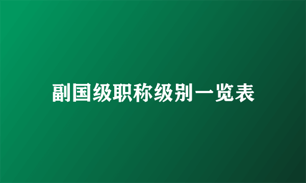 副国级职称级别一览表