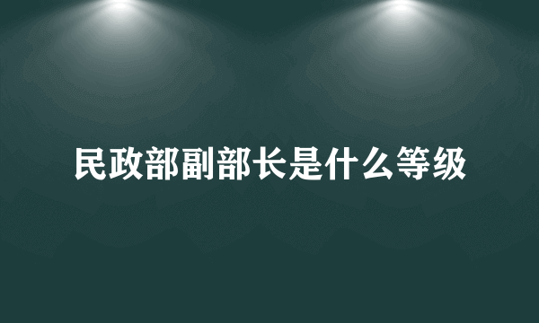 民政部副部长是什么等级