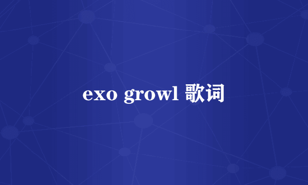 exo growl 歌词