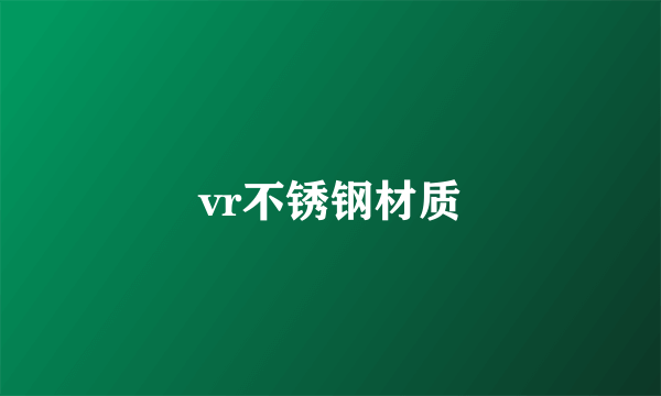 vr不锈钢材质